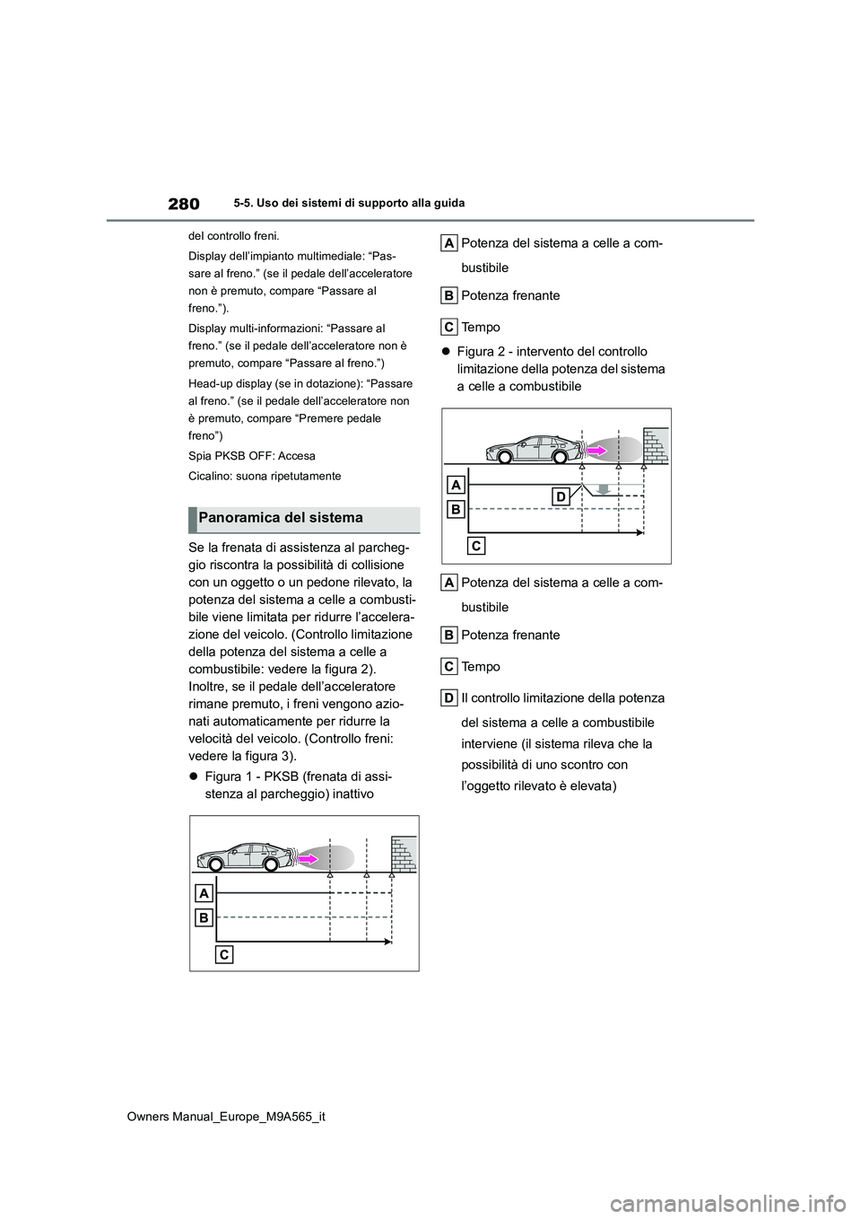 TOYOTA MIRAI 2023  Manuale duso (in Italian) 280
Owners Manual_Europe_M9A565_it
5-5. Uso dei sistemi di supporto alla guida 
del controllo freni. 
Display dell’impianto multimediale: “Pas- 
sare al freno.” (se il pedale dell’acceleratore