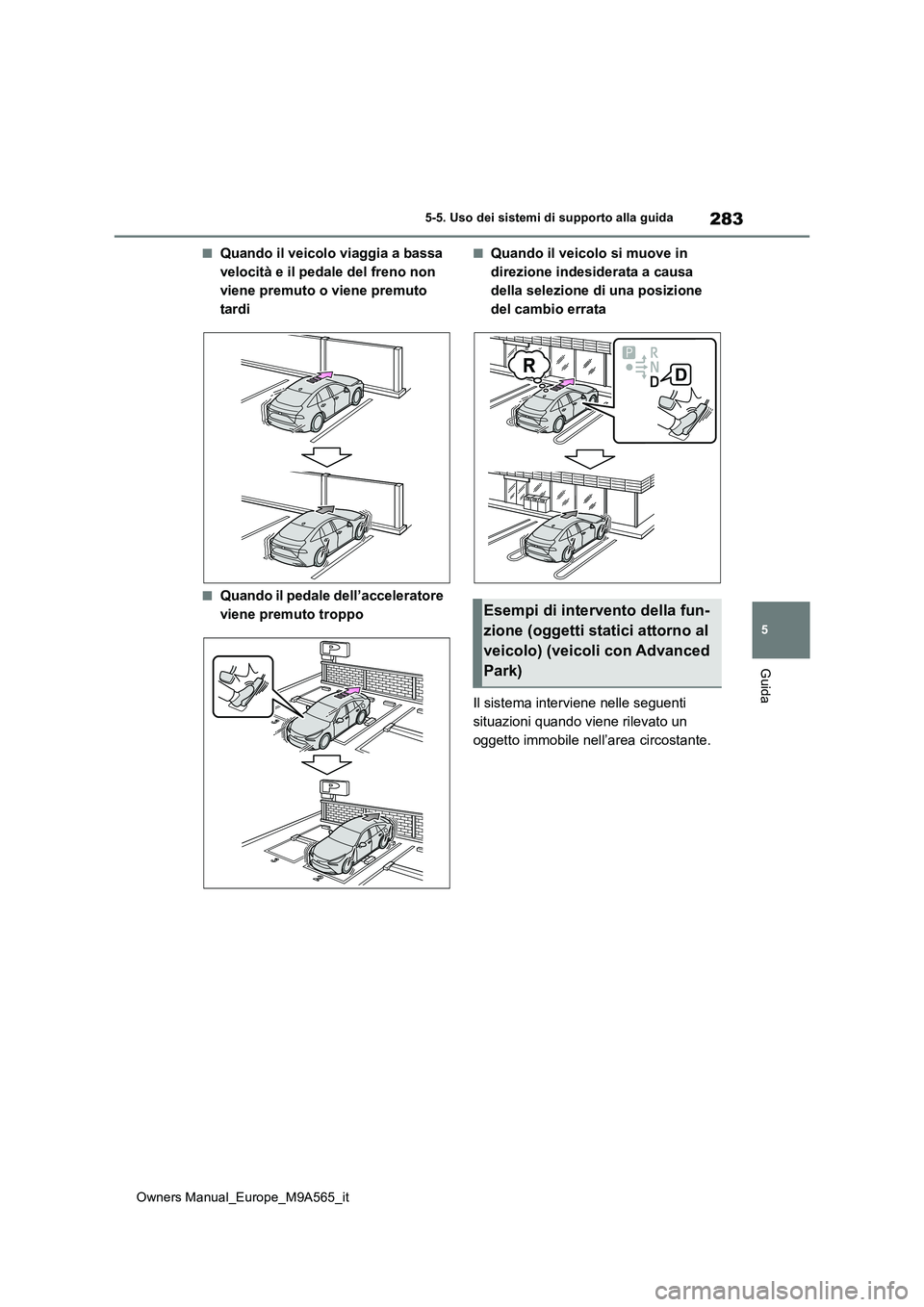 TOYOTA MIRAI 2023  Manuale duso (in Italian) 283
5
Owners Manual_Europe_M9A565_it
5-5. Uso dei sistemi di supporto alla guida
Guida
■Quando il veicolo viaggia a bassa  
velocità e il pedale del freno non 
viene premuto o viene premuto 
tardi
