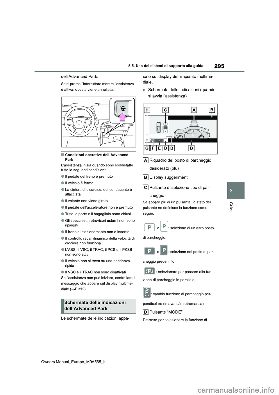 TOYOTA MIRAI 2023  Manuale duso (in Italian) 295
5
Owners Manual_Europe_M9A565_it
5-5. Uso dei sistemi di supporto alla guida
Guida
dell’Advanced Park.
Se si preme l’interruttore mentre l’assistenza  
è attiva, questa viene annullata.
■