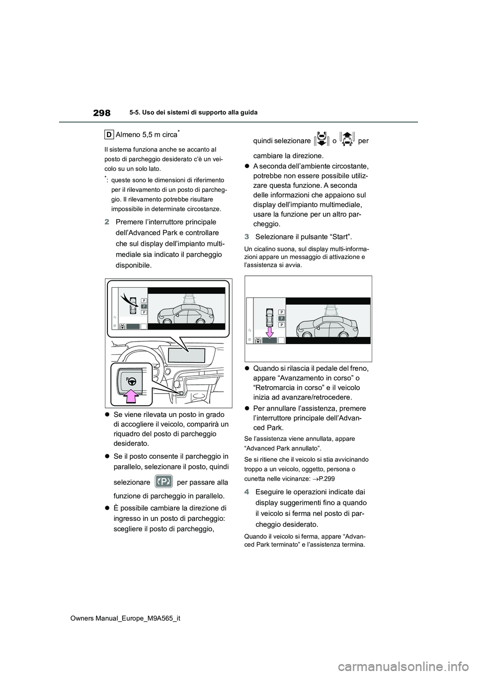 TOYOTA MIRAI 2023  Manuale duso (in Italian) 298
Owners Manual_Europe_M9A565_it
5-5. Uso dei sistemi di supporto alla guida
Almeno 5,5 m circa*
Il sistema funziona anche se accanto al  
posto di parcheggio desiderato c’è un vei-
colo su un so