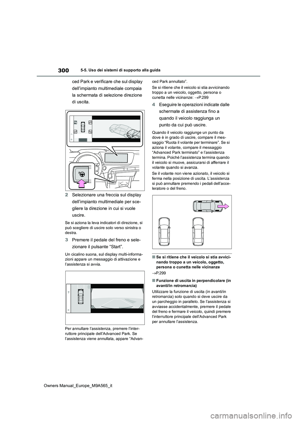 TOYOTA MIRAI 2023  Manuale duso (in Italian) 300
Owners Manual_Europe_M9A565_it
5-5. Uso dei sistemi di supporto alla guida
ced Park e verificare che sul display  
dell’impianto multimediale compaia  
la schermata di selezione direzione  
di u