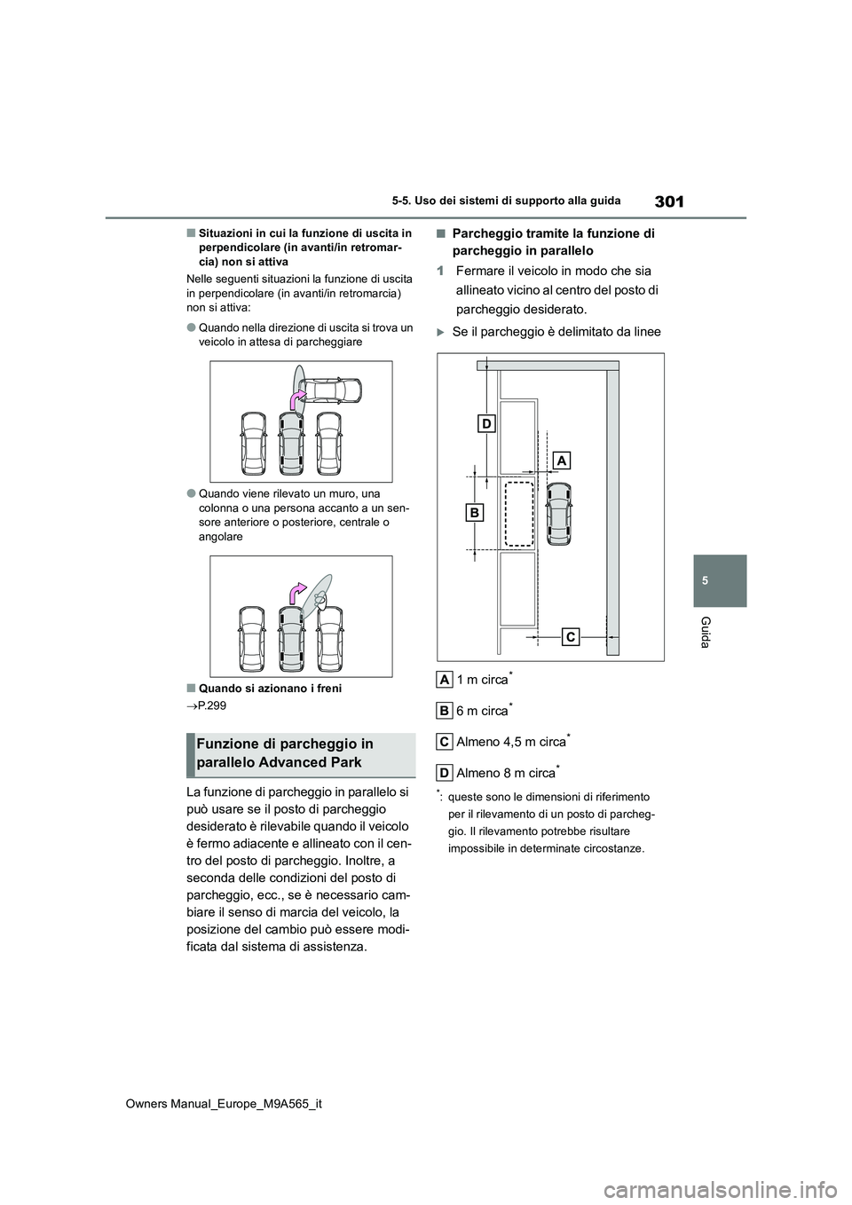TOYOTA MIRAI 2023  Manuale duso (in Italian) 301
5
Owners Manual_Europe_M9A565_it
5-5. Uso dei sistemi di supporto alla guida
Guida
■Situazioni in cui la funzione di uscita in  perpendicolare (in avanti/in retromar-cia) non si attiva 
Nelle se