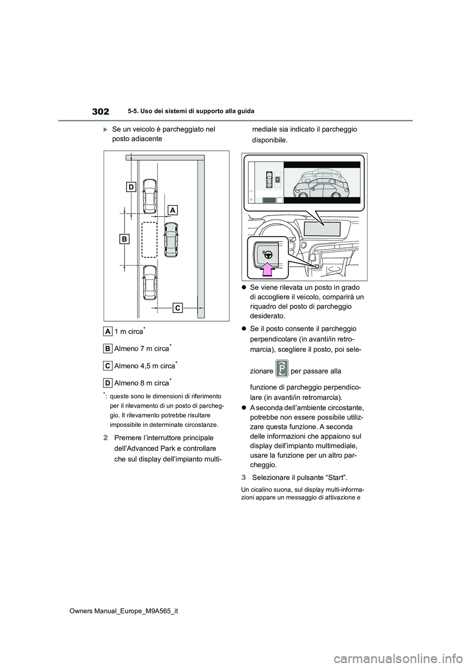 TOYOTA MIRAI 2023  Manuale duso (in Italian) 302
Owners Manual_Europe_M9A565_it
5-5. Uso dei sistemi di supporto alla guida
Se un veicolo è parcheggiato nel  
posto adiacente 
1 m circa*
Almeno 7 m circa*
Almeno 4,5 m circa*
Almeno 8 m circa