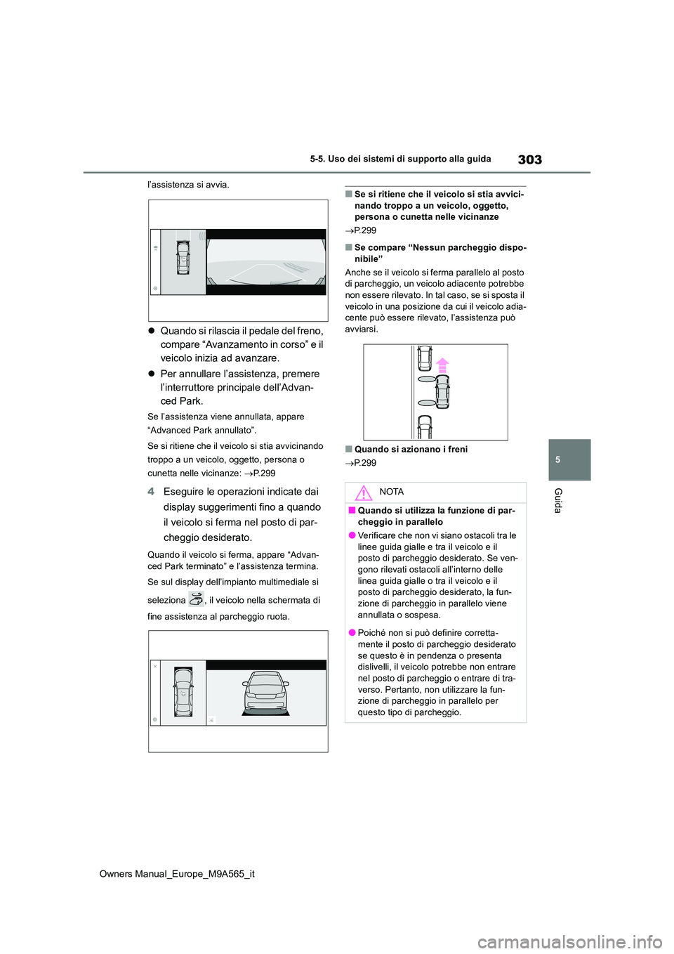 TOYOTA MIRAI 2023  Manuale duso (in Italian) 303
5
Owners Manual_Europe_M9A565_it
5-5. Uso dei sistemi di supporto alla guida
Guida
l’assistenza si avvia.
Quando si rilascia il pedale del freno,  
compare “Avanzamento in corso” e il 
ve