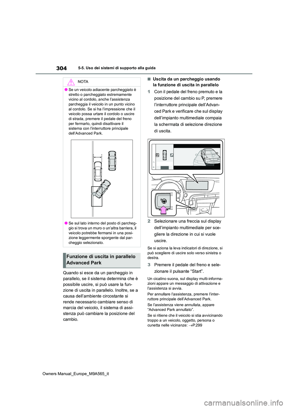TOYOTA MIRAI 2023  Manuale duso (in Italian) 304
Owners Manual_Europe_M9A565_it
5-5. Uso dei sistemi di supporto alla guida
Quando si esce da un parcheggio in  
parallelo, se il sistema determina che è 
possibile uscire, si può usare la fun-
z