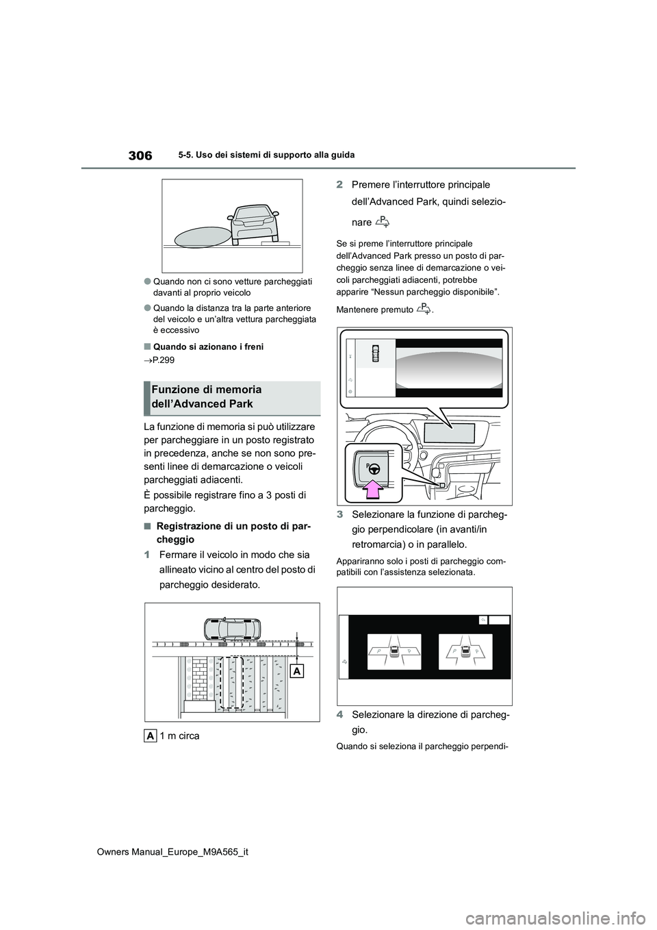 TOYOTA MIRAI 2023  Manuale duso (in Italian) 306
Owners Manual_Europe_M9A565_it
5-5. Uso dei sistemi di supporto alla guida
●Quando non ci sono vetture parcheggiati  davanti al proprio veicolo
●Quando la distanza tra la parte anteriore del v