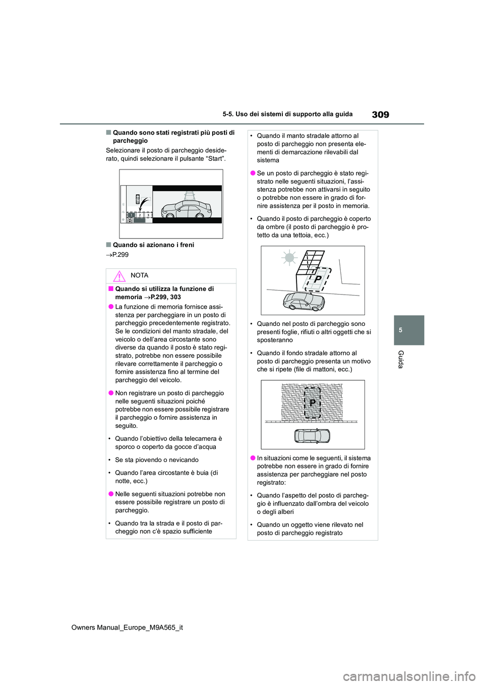TOYOTA MIRAI 2023  Manuale duso (in Italian) 309
5
Owners Manual_Europe_M9A565_it
5-5. Uso dei sistemi di supporto alla guida
Guida
■Quando sono stati registrati più posti di  parcheggio 
Selezionare il posto di parcheggio deside- rato, quind