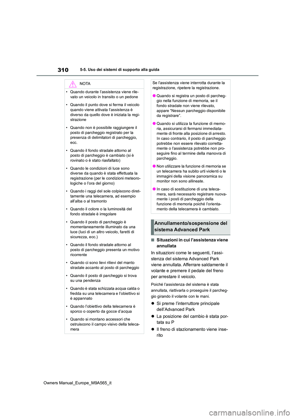 TOYOTA MIRAI 2023  Manuale duso (in Italian) 310
Owners Manual_Europe_M9A565_it
5-5. Uso dei sistemi di supporto alla guida
■Situazioni in cui l’assistenza viene  
annullata 
In situazioni come le seguenti, l’assi- 
stenza del sistema Adva