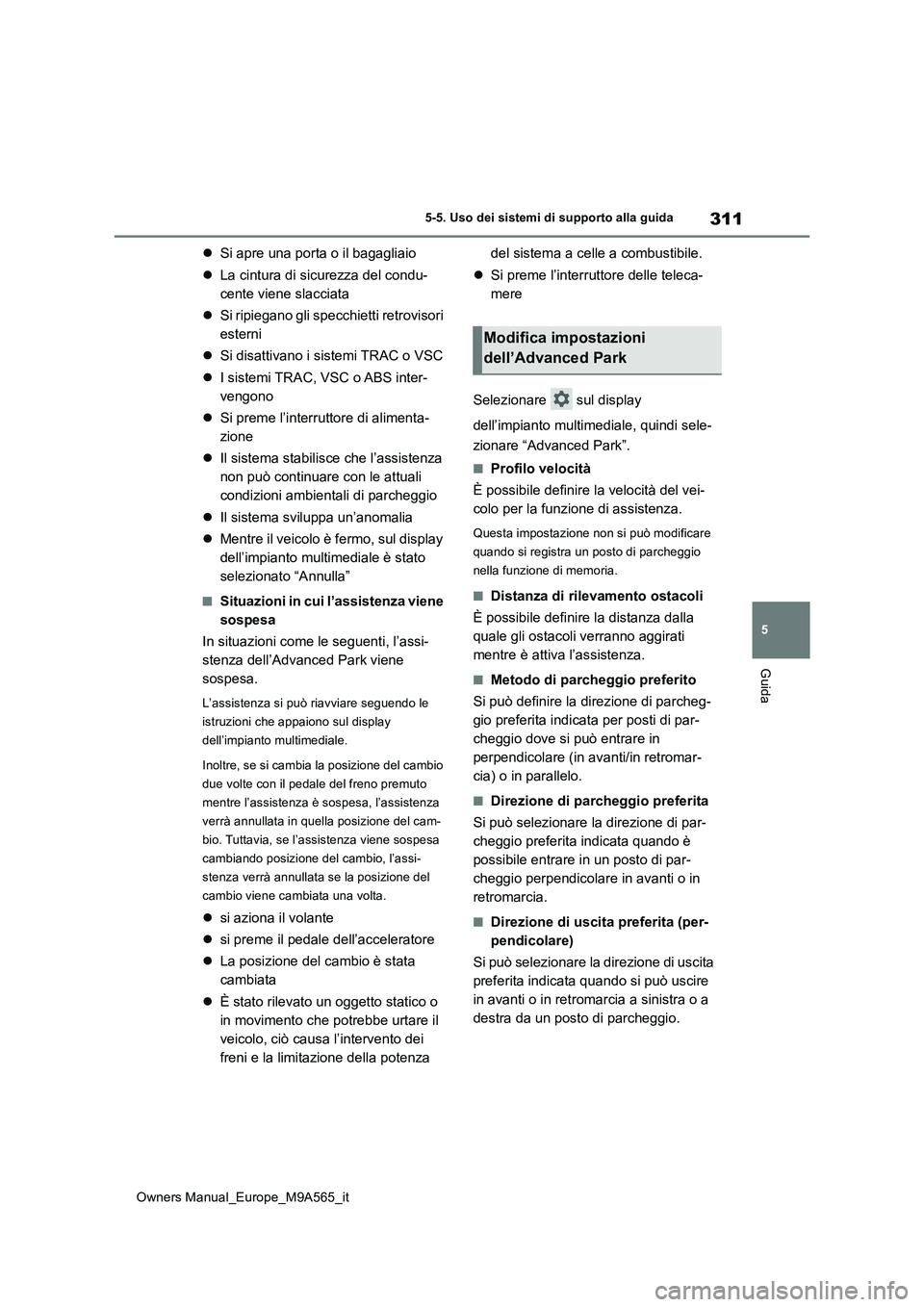 TOYOTA MIRAI 2023  Manuale duso (in Italian) 311
5
Owners Manual_Europe_M9A565_it
5-5. Uso dei sistemi di supporto alla guida
Guida
Si apre una porta o il bagagliaio 
 La cintura di sicurezza del condu- 
cente viene slacciata 
 S i r i 