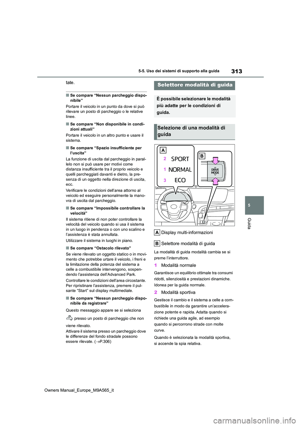 TOYOTA MIRAI 2023  Manuale duso (in Italian) 313
5
Owners Manual_Europe_M9A565_it
5-5. Uso dei sistemi di supporto alla guida
Guida
tate.
■Se compare “Nessun parcheggio dispo- 
nibile” 
Portare il veicolo in un punto da dove si può  rilev