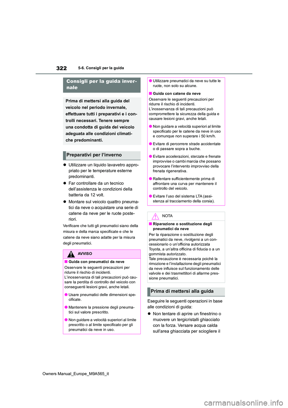 TOYOTA MIRAI 2023  Manuale duso (in Italian) 322
Owners Manual_Europe_M9A565_it
5-6. Consigli per la guida
5-6.Consigli pe r la  gu ida
Utilizzare un liquido lavavetro appro- 
priato per le temperature esterne 
predominanti. 
 Far controll