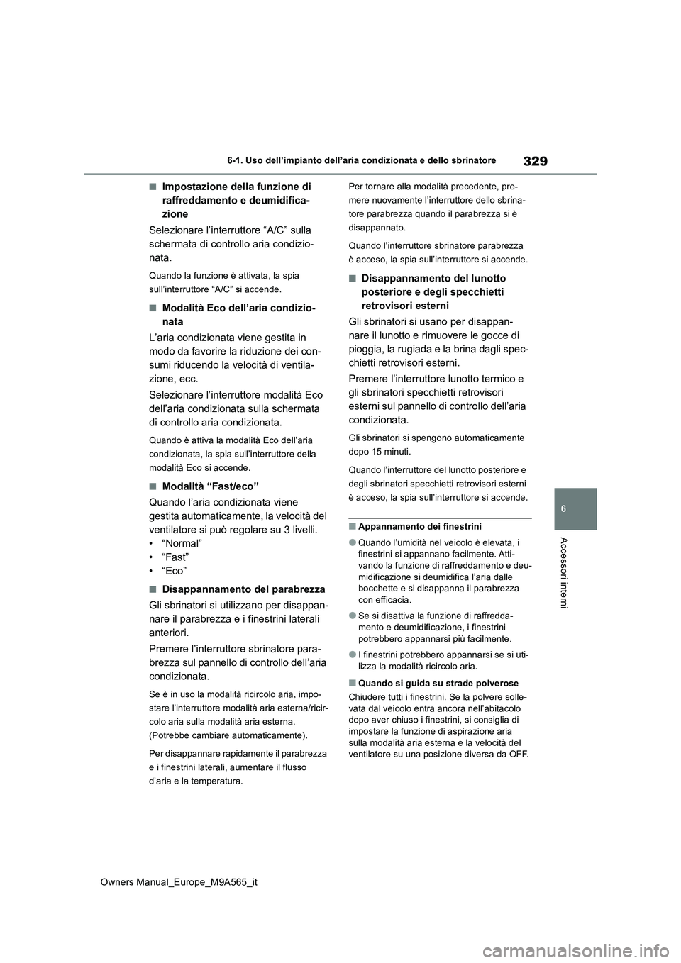 TOYOTA MIRAI 2023  Manuale duso (in Italian) 329
6
Owners Manual_Europe_M9A565_it
6-1. Uso dell’impianto dell’aria condizionata e dello sbrinatore
Accessori interni
■Impostazione della funzione di  
raffreddamento e deumidifica-
zione 
Sel