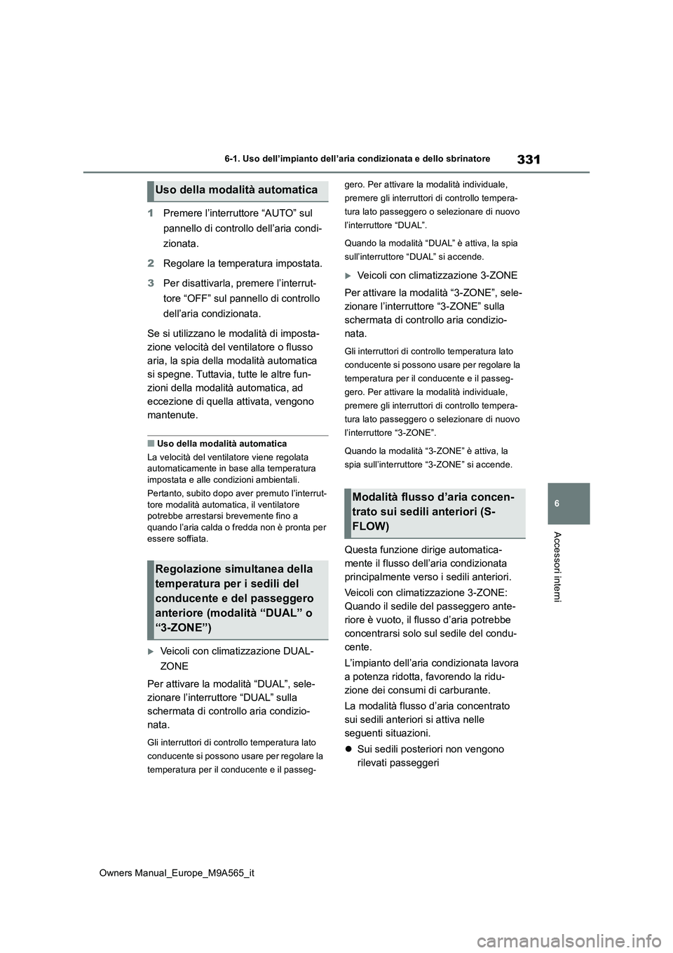 TOYOTA MIRAI 2023  Manuale duso (in Italian) 331
6
Owners Manual_Europe_M9A565_it
6-1. Uso dell’impianto dell’aria condizionata e dello sbrinatore
Accessori interni
1Premere l’interruttore “AUTO” sul  
pannello di controllo dell’aria