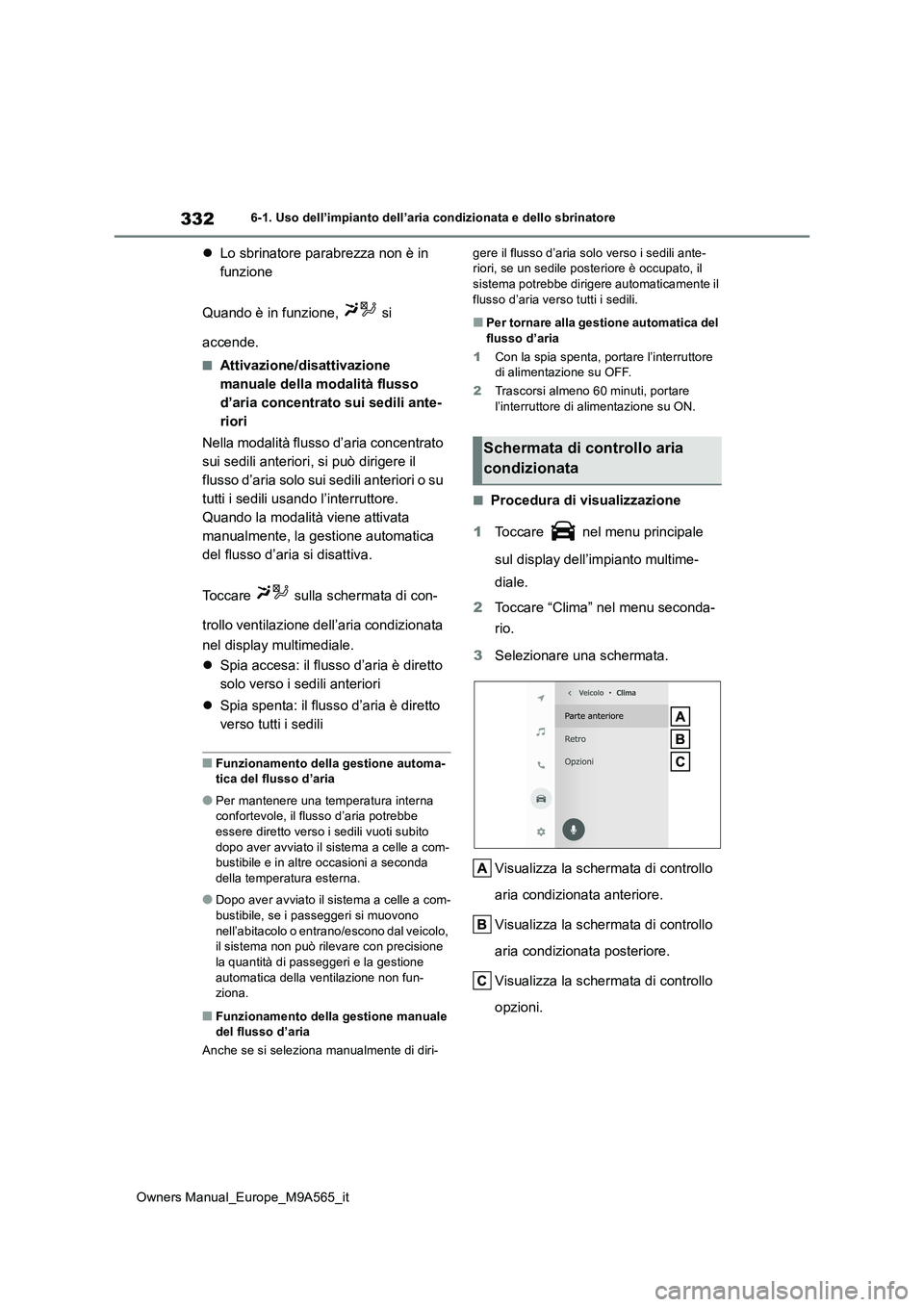 TOYOTA MIRAI 2023  Manuale duso (in Italian) 332
Owners Manual_Europe_M9A565_it
6-1. Uso dell’impianto dell’aria condizionata e dello sbrinatore
Lo sbrinatore parabrezza non è in  
funzione 
Quando è in funzione,   si  
accende.
■Atti
