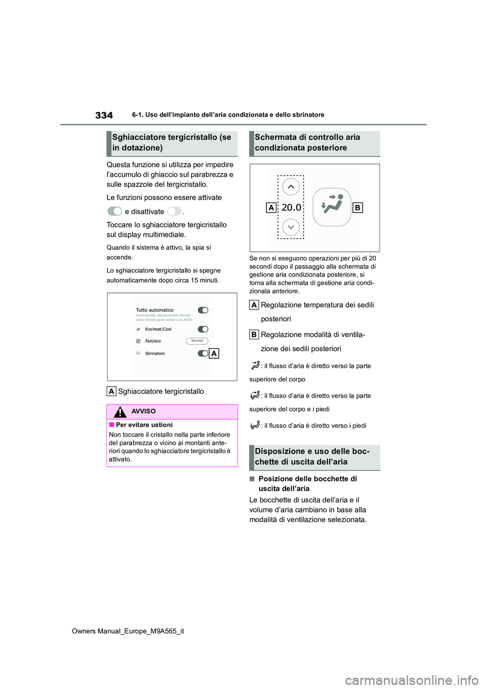 TOYOTA MIRAI 2023  Manuale duso (in Italian) 334
Owners Manual_Europe_M9A565_it
6-1. Uso dell’impianto dell’aria condizionata e dello sbrinatore
Questa funzione si utilizza per impedire  
l’accumulo di ghiaccio sul parabrezza e 
sulle spaz