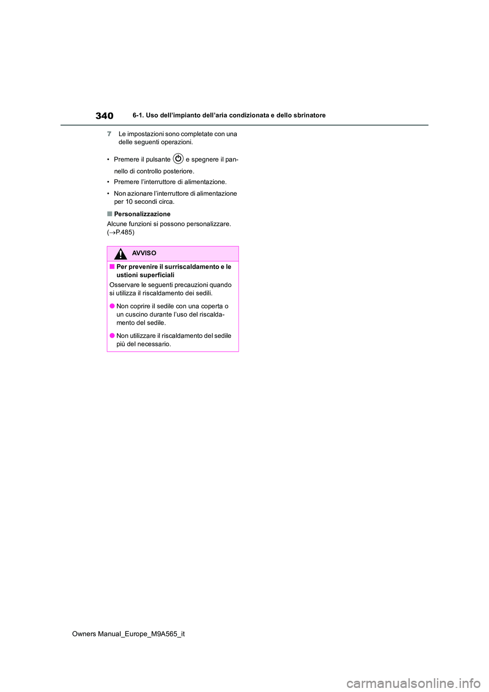 TOYOTA MIRAI 2023  Manuale duso (in Italian) 340
Owners Manual_Europe_M9A565_it
6-1. Uso dell’impianto dell’aria condizionata e dello sbrinatore 
7 Le impostazioni sono completate con una  delle seguenti operazioni. 
• Premere il pulsante 