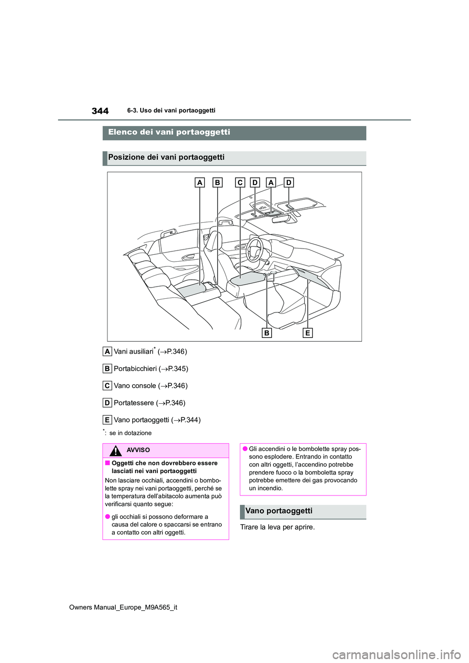 TOYOTA MIRAI 2023  Manuale duso (in Italian) 344
Owners Manual_Europe_M9A565_it
6-3. Uso dei vani portaoggetti
6-3.Uso dei vani portaog getti
Vani ausiliari* (P.346) 
Portabicchieri ( P.345) 
Vano console ( P.346) 
Portatessere ( P.3
