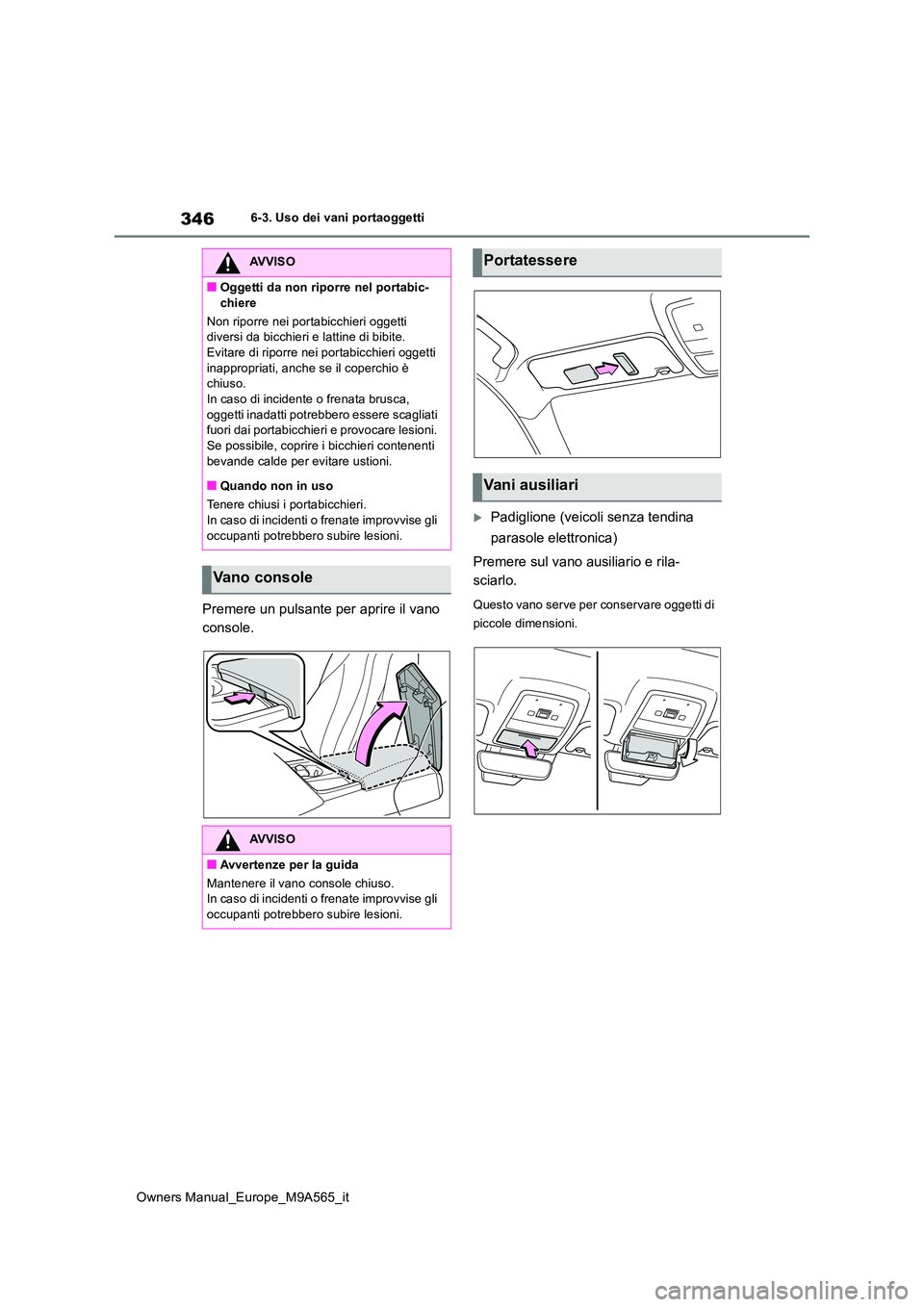 TOYOTA MIRAI 2023  Manuale duso (in Italian) 346
Owners Manual_Europe_M9A565_it
6-3. Uso dei vani portaoggetti
Premere un pulsante per aprire il vano  
console.
Padiglione (veicoli senza tendina  
parasole elettronica) 
Premere sul vano ausil