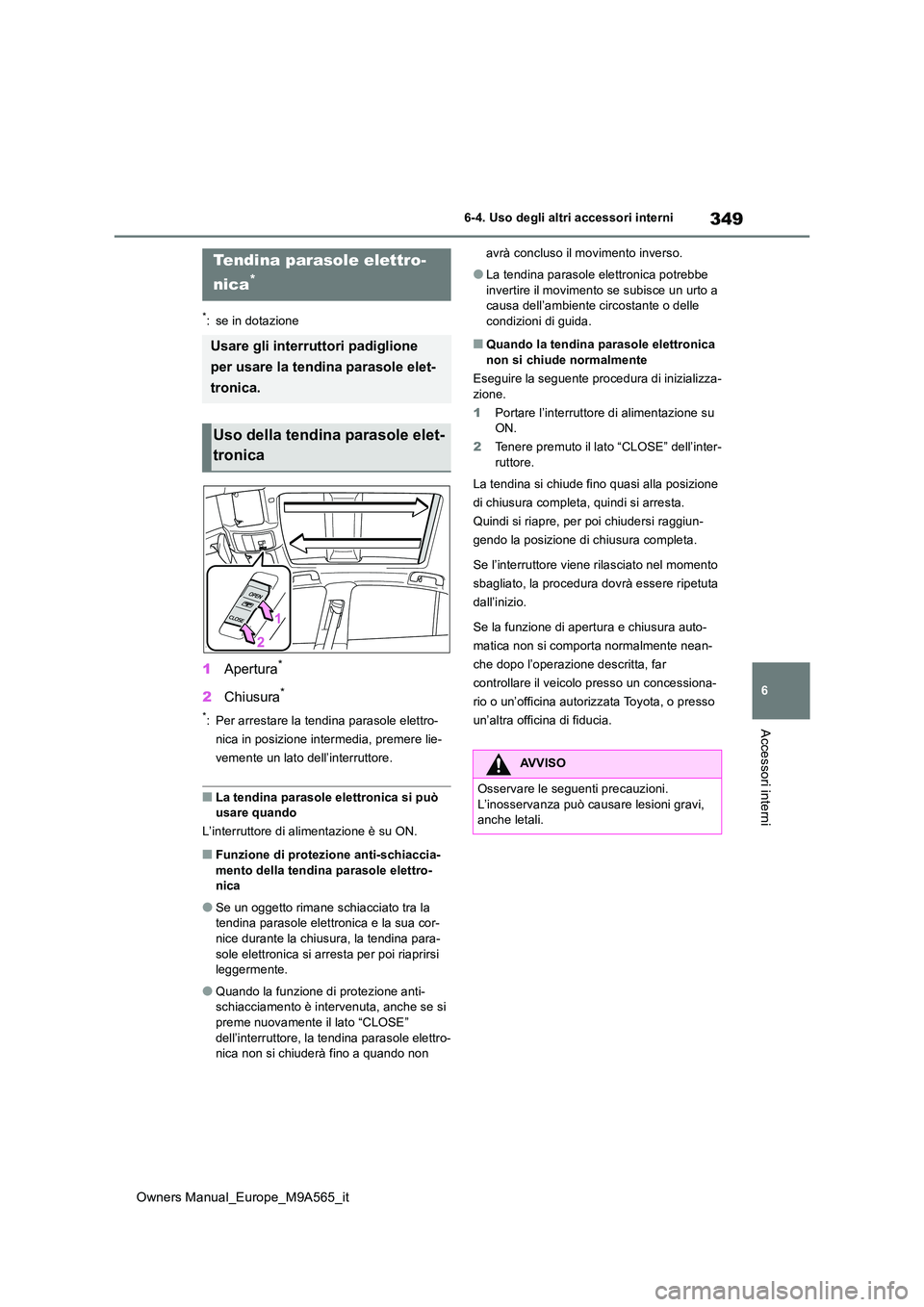 TOYOTA MIRAI 2023  Manuale duso (in Italian) 349
6
Owners Manual_Europe_M9A565_it
6-4. Uso degli altri accessori interni
Accessori interni
6-4.Uso deg li a ltri acce ssori inte rni
*: se in dotazione
1Apertura*
2Chiusura*
*: Per arrestare la ten