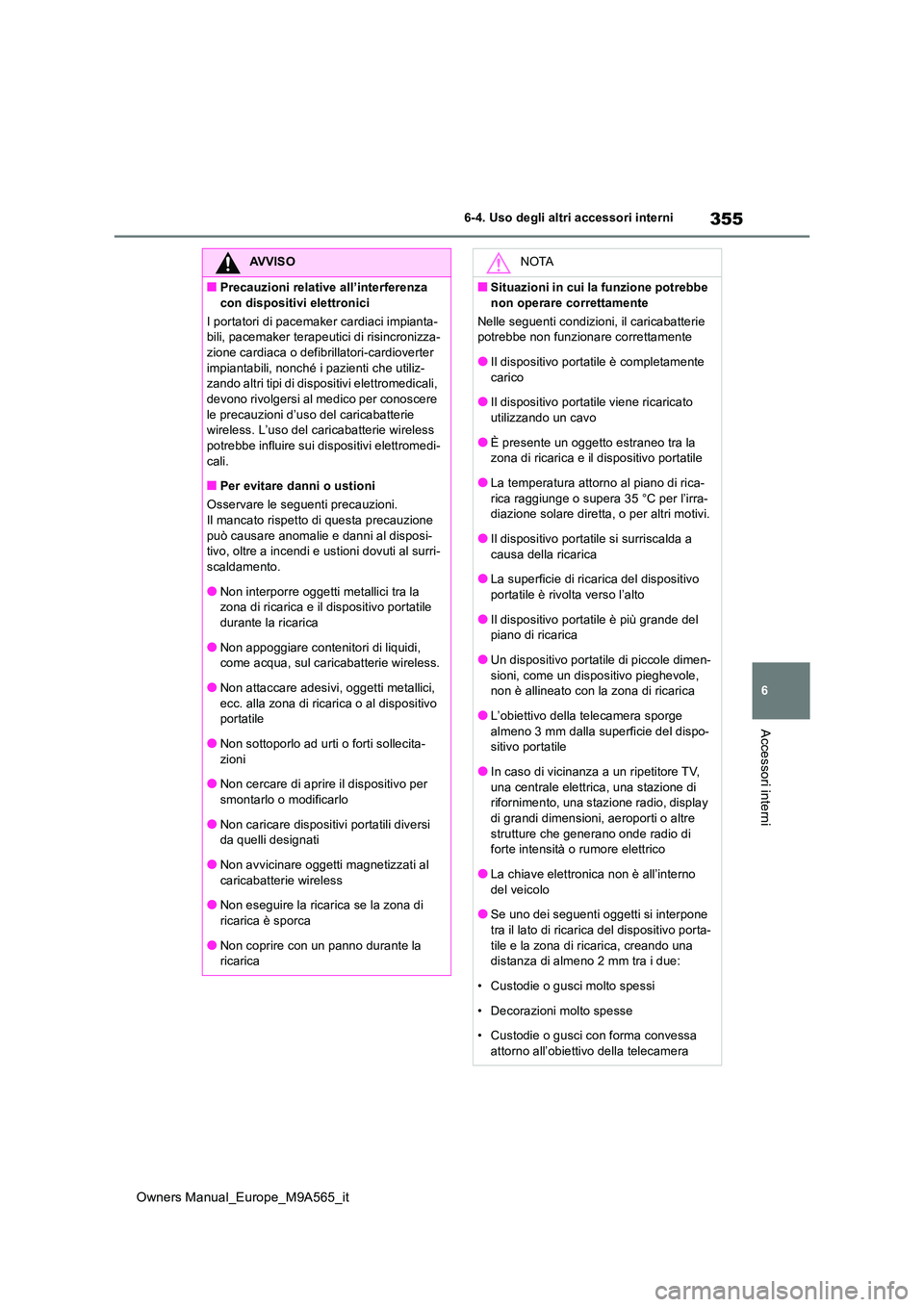 TOYOTA MIRAI 2023  Manuale duso (in Italian) 355
6
Owners Manual_Europe_M9A565_it
6-4. Uso degli altri accessori interni
Accessori interni
AVVISO
■Precauzioni relative all’interferenza  
con dispositivi elettronici 
I portatori di pacemaker 