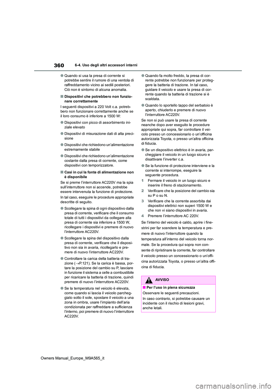 TOYOTA MIRAI 2023  Manuale duso (in Italian) 360
Owners Manual_Europe_M9A565_it
6-4. Uso degli altri accessori interni
●Quando si usa la presa di corrente si  potrebbe sentire il rumore di una ventola di raffreddamento vicino ai sedili posteri