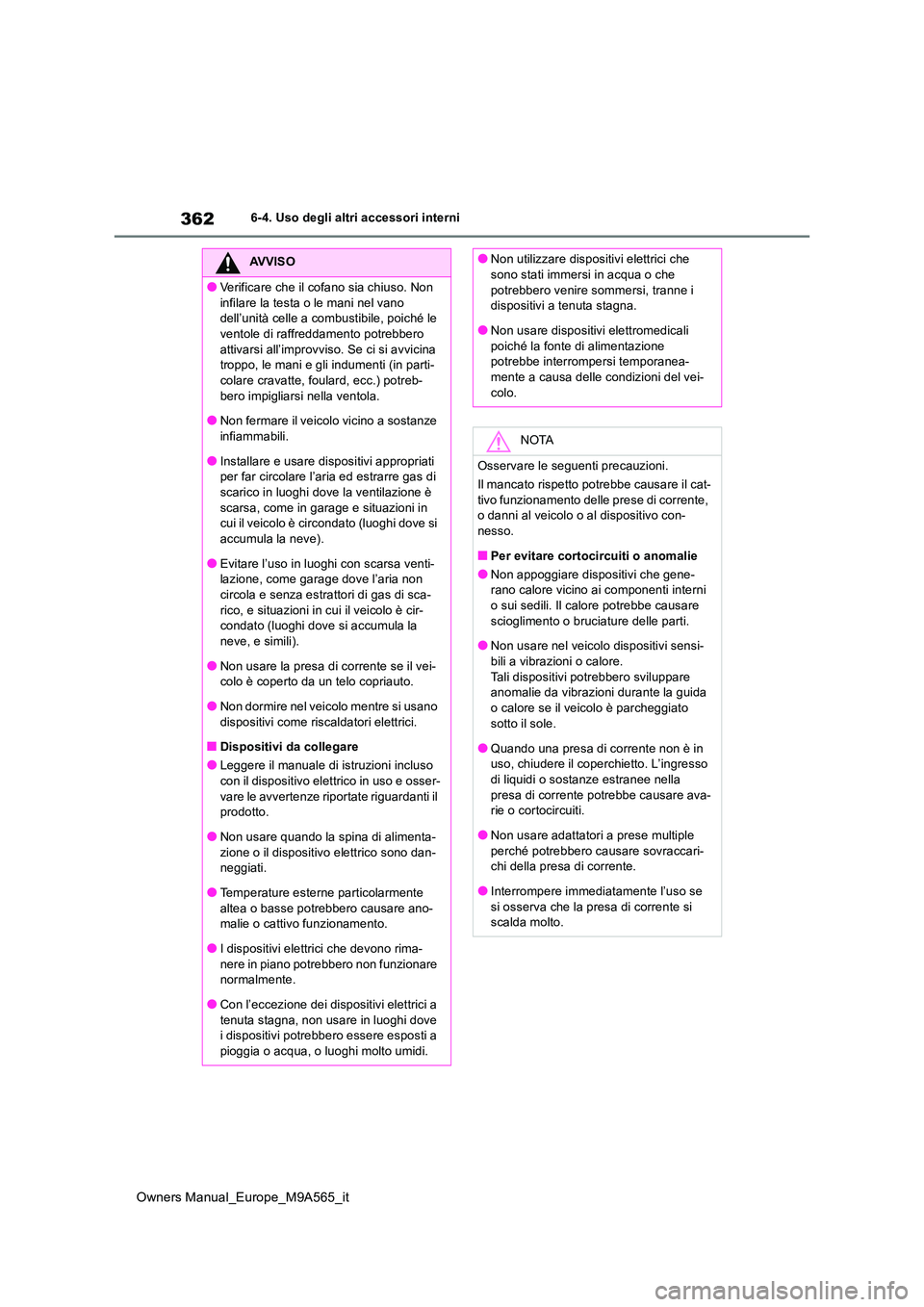 TOYOTA MIRAI 2023  Manuale duso (in Italian) 362
Owners Manual_Europe_M9A565_it
6-4. Uso degli altri accessori interni
AVVISO
●Verificare che il cofano sia chiuso. Non  
infilare la testa o le mani nel vano  dell’unità celle a combustibile,