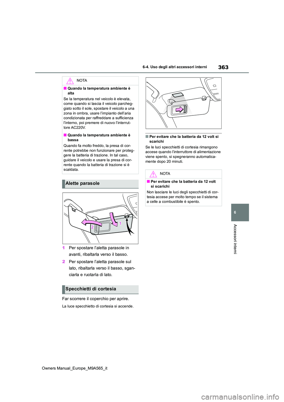 TOYOTA MIRAI 2023  Manuale duso (in Italian) 363
6
Owners Manual_Europe_M9A565_it
6-4. Uso degli altri accessori interni
Accessori interni
1Per spostare l’aletta parasole in  
avanti, ribaltarla verso il basso. 
2 Per spostare l’aletta paras
