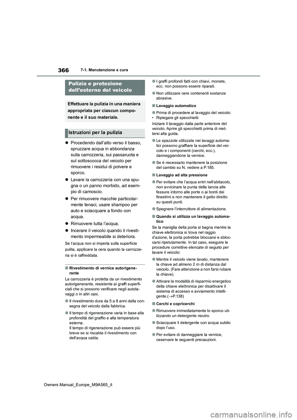 TOYOTA MIRAI 2023  Manuale duso (in Italian) 366
Owners Manual_Europe_M9A565_it
7-1. Manutenzione e cura
7-1.Manutenz ion e e  c ura
Procedendo dall’alto verso il basso,  
spruzzare acqua in abbondanza 
sulla carrozzeria, sui passaruota e 
