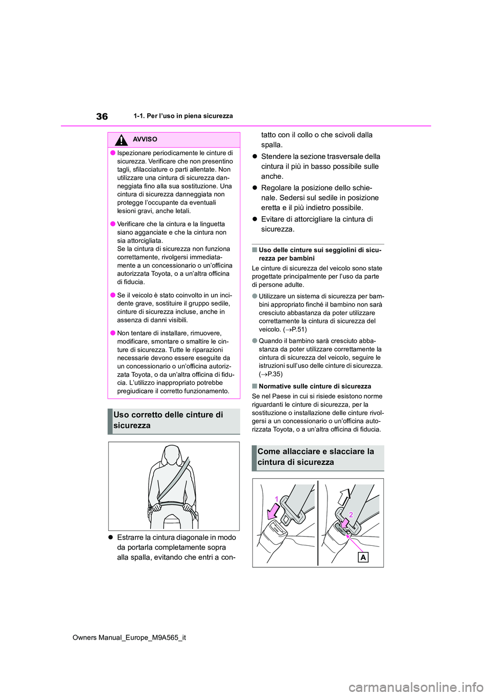 TOYOTA MIRAI 2023  Manuale duso (in Italian) 36
Owners Manual_Europe_M9A565_it
1-1. Per l’uso in piena sicurezza
Estrarre la cintura diagonale in modo  
da portarla completamente sopra 
alla spalla, evitando che entri a con- 
tatto con il c