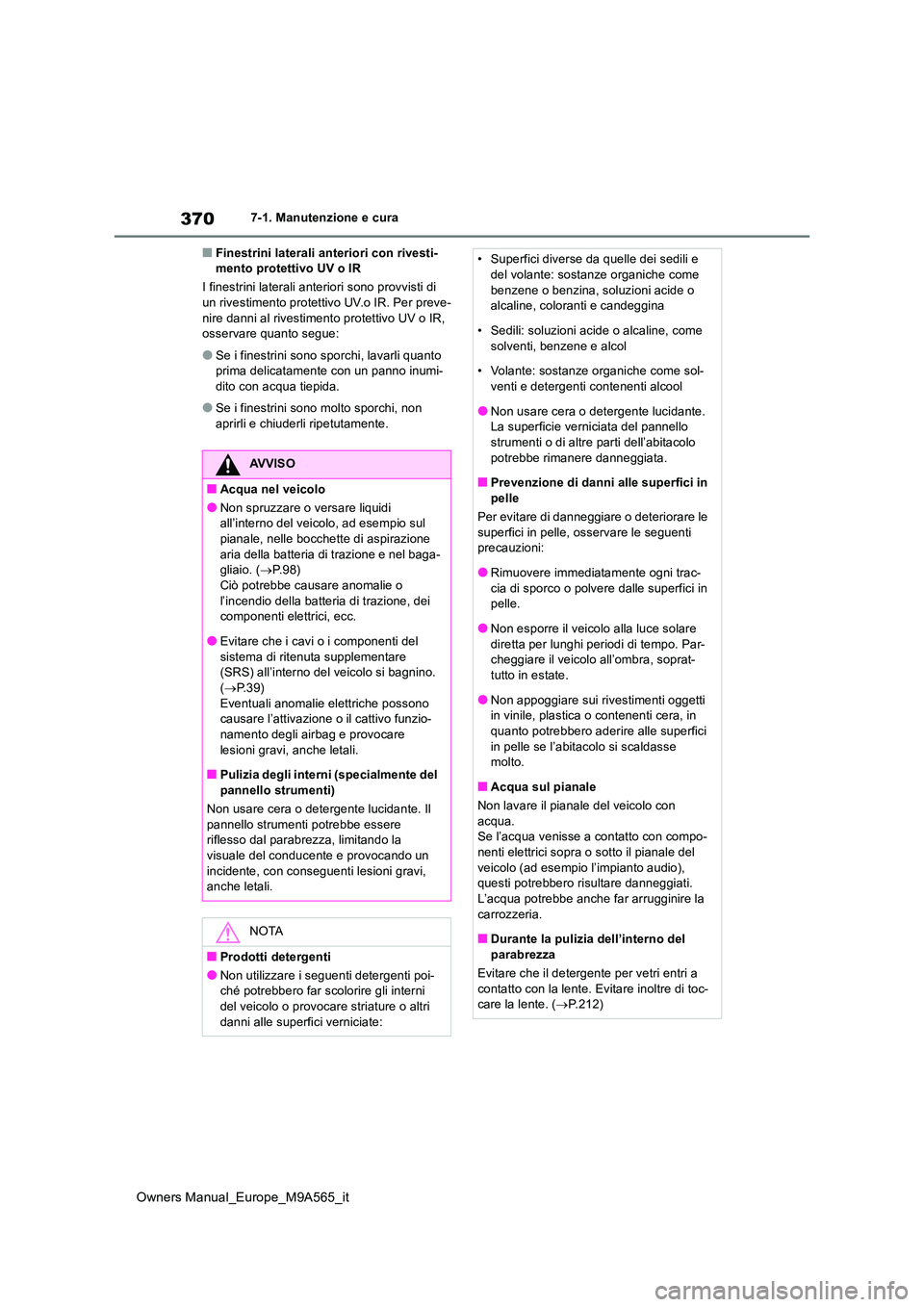 TOYOTA MIRAI 2023  Manuale duso (in Italian) 370
Owners Manual_Europe_M9A565_it
7-1. Manutenzione e cura
■Finestrini laterali anteriori con rivesti- mento protettivo UV o IR 
I finestrini laterali anteriori sono provvisti di  un rivestimento p