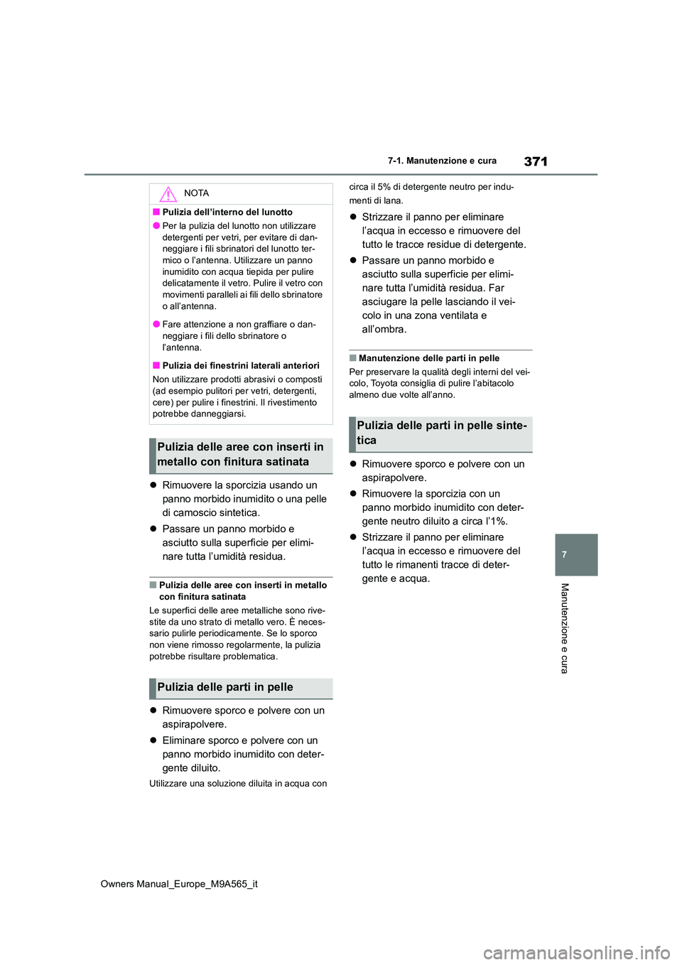 TOYOTA MIRAI 2023  Manuale duso (in Italian) 371
7
Owners Manual_Europe_M9A565_it
7-1. Manutenzione e cura
Manutenzione e cura
Rimuovere la sporcizia usando un  
panno morbido inumidito o una pelle 
di camoscio sintetica. 
 Passare un pann