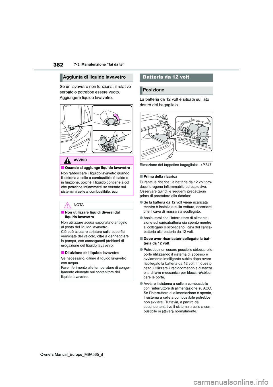 TOYOTA MIRAI 2023  Manuale duso (in Italian) 382
Owners Manual_Europe_M9A565_it
7-3. Manutenzione “fai da te”
Se un lavavetro non funziona, il relativo  
serbatoio potrebbe essere vuoto. 
Aggiungere liquido lavavetro. La batteria da 12 volt 