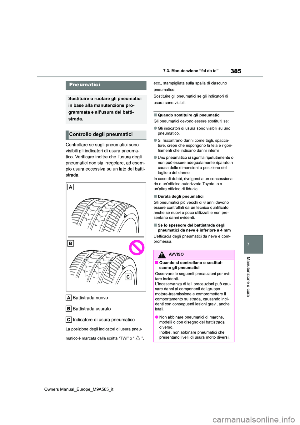 TOYOTA MIRAI 2023  Manuale duso (in Italian) 385
7
Owners Manual_Europe_M9A565_it
7-3. Manutenzione “fai da te”
Manutenzione e cura
Controllare se sugli pneumatici sono  
visibili gli indicatori di usura pneuma-
tico. Verificare inoltre che 