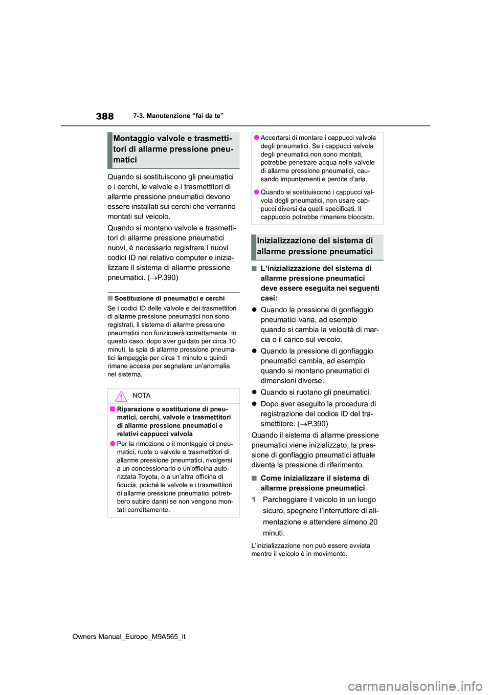 TOYOTA MIRAI 2023  Manuale duso (in Italian) 388
Owners Manual_Europe_M9A565_it
7-3. Manutenzione “fai da te”
Quando si sostituiscono gli pneumatici  
o i cerchi, le valvole e i trasmettitori di 
allarme pressione pneumatici devono 
essere i