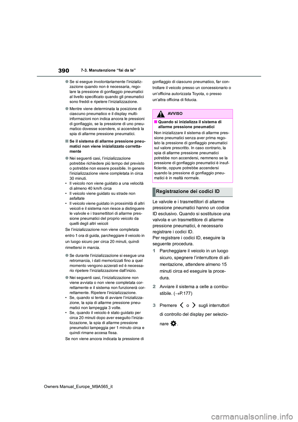 TOYOTA MIRAI 2023  Manuale duso (in Italian) 390
Owners Manual_Europe_M9A565_it
7-3. Manutenzione “fai da te”
●Se si esegue involontariamente l’inizializ- zazione quando non è necessaria, rego-lare la pressione di gonfiaggio pneumatici 