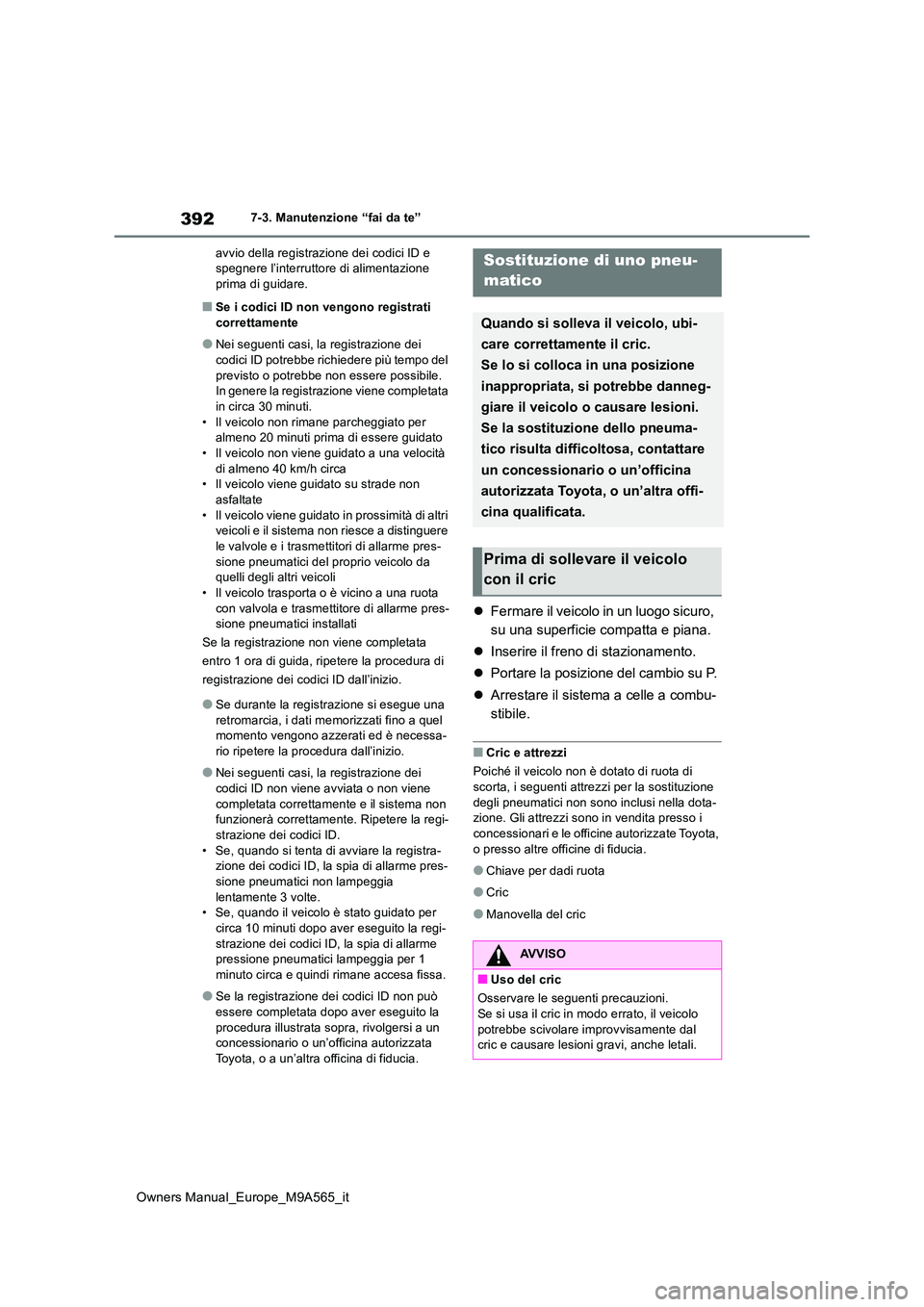 TOYOTA MIRAI 2023  Manuale duso (in Italian) 392
Owners Manual_Europe_M9A565_it
7-3. Manutenzione “fai da te” 
avvio della registrazione dei codici ID e  spegnere l’interruttore di alimentazione prima di guidare.
■Se i codici ID non veng