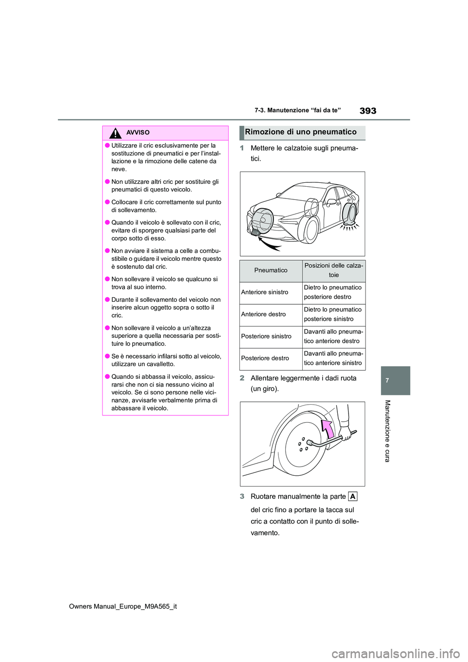 TOYOTA MIRAI 2023  Manuale duso (in Italian) 393
7
Owners Manual_Europe_M9A565_it
7-3. Manutenzione “fai da te”
Manutenzione e cura
1Mettere le calzatoie sugli pneuma- 
tici. 
2 Allentare leggermente i dadi ruota  
(un giro). 
3 Ruotare manu