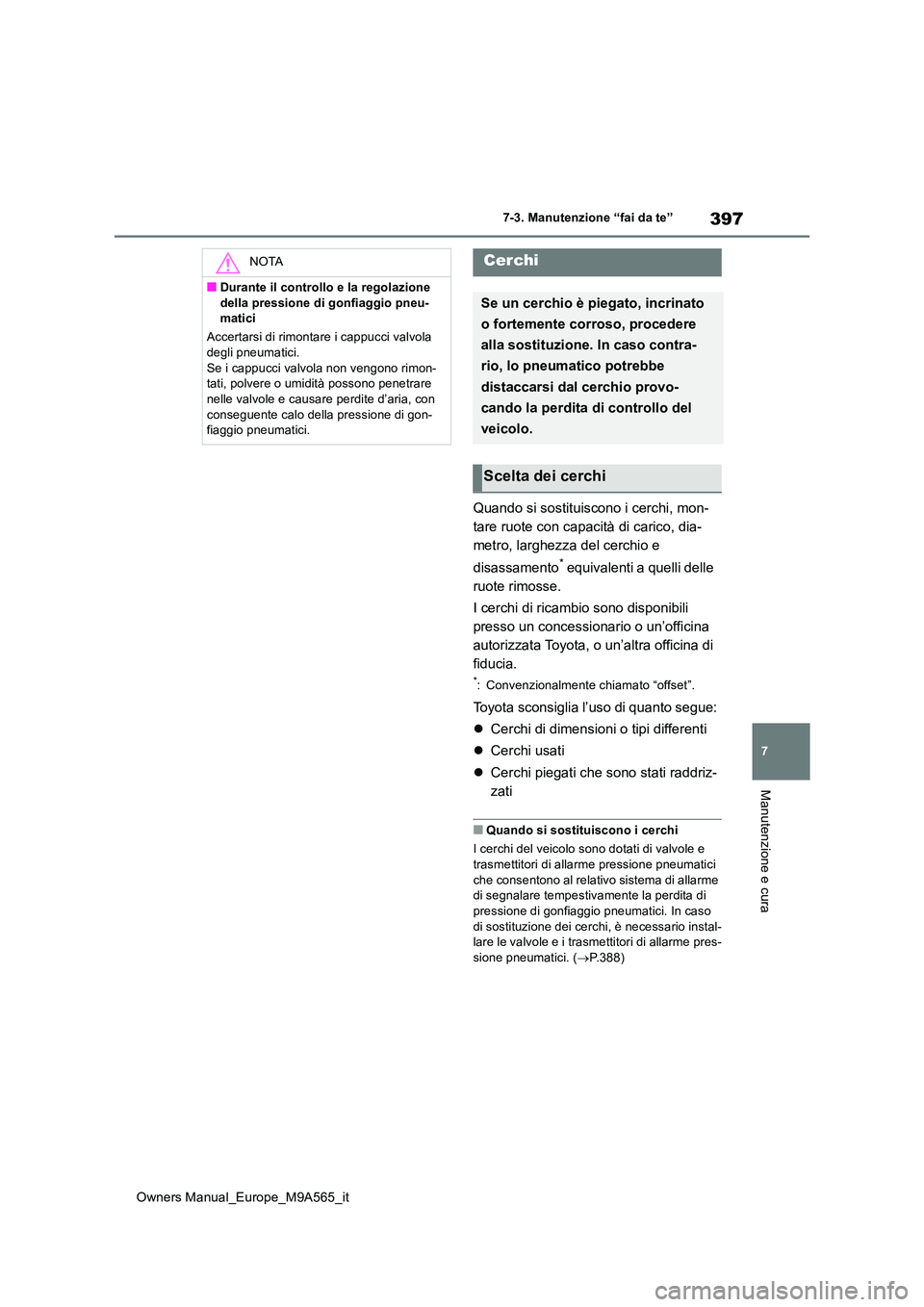 TOYOTA MIRAI 2023  Manuale duso (in Italian) 397
7
Owners Manual_Europe_M9A565_it
7-3. Manutenzione “fai da te”
Manutenzione e cura
Quando si sostituiscono i cerchi, mon- 
tare ruote con capacità di carico, dia-
metro, larghezza del cerchio