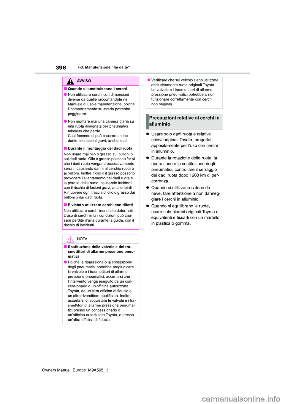 TOYOTA MIRAI 2023  Manuale duso (in Italian) 398
Owners Manual_Europe_M9A565_it
7-3. Manutenzione “fai da te”
Usare solo dadi ruota e relative  
chiavi originali Toyota, progettati 
appositamente per l’uso con cerchi 
in alluminio. 
