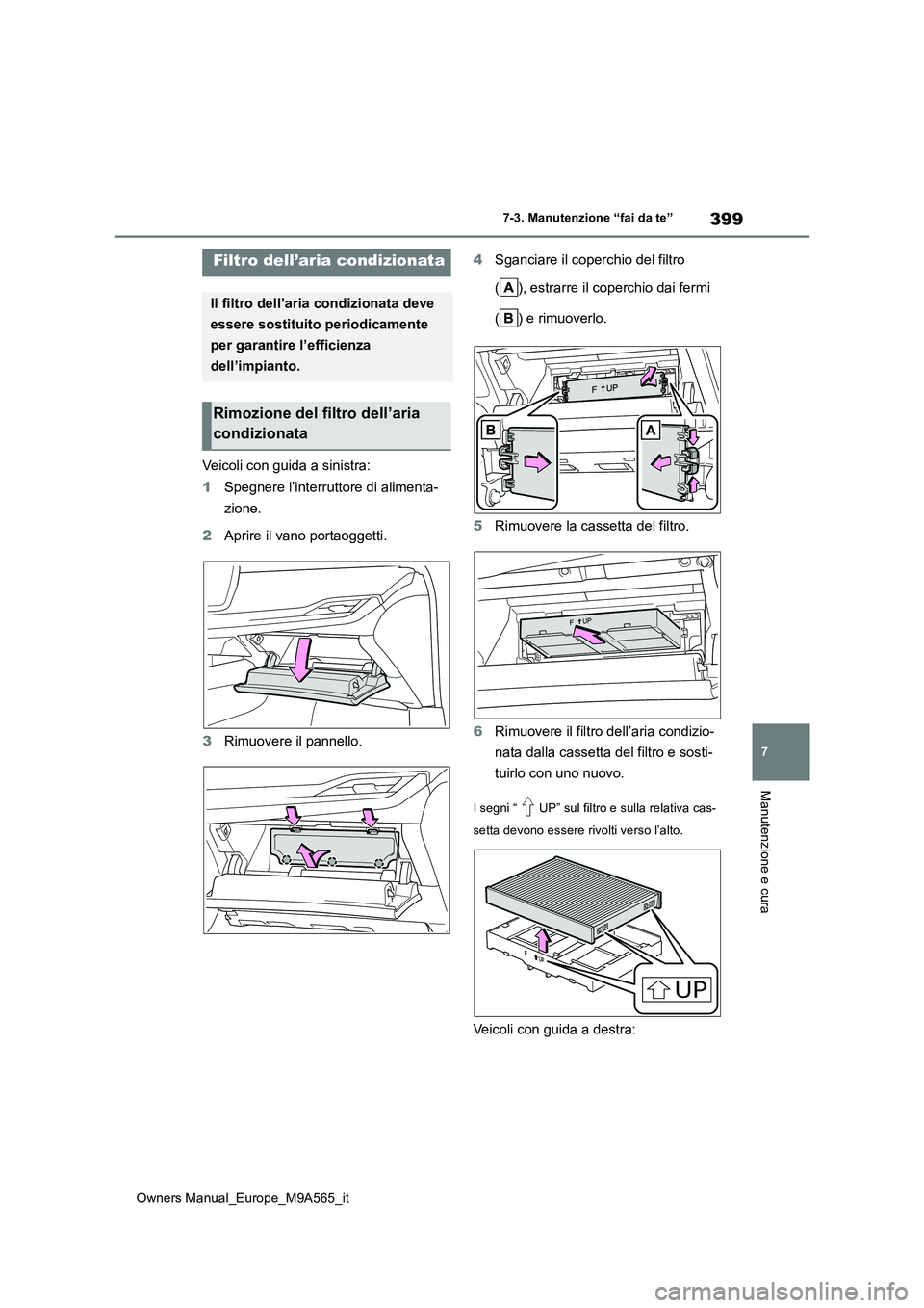TOYOTA MIRAI 2023  Manuale duso (in Italian) 399
7
Owners Manual_Europe_M9A565_it
7-3. Manutenzione “fai da te”
Manutenzione e cura
Veicoli con guida a sinistra: 
1 Spegnere l’interruttore di alimenta- 
zione. 
2 Aprire il vano portaoggett