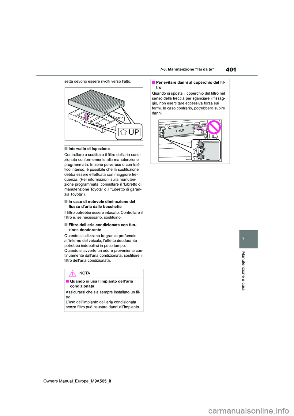TOYOTA MIRAI 2023  Manuale duso (in Italian) 401
7
Owners Manual_Europe_M9A565_it
7-3. Manutenzione “fai da te”
Manutenzione e cura
setta devono essere rivolti verso l’alto.
■Intervallo di ispezione 
Controllare e sostituire il filtro de