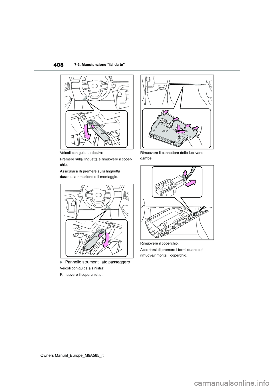 TOYOTA MIRAI 2023  Manuale duso (in Italian) 408
Owners Manual_Europe_M9A565_it
7-3. Manutenzione “fai da te” 
Veicoli con guida a destra: 
Premere sulla linguetta e rimuovere il coper- 
chio. 
Assicurarsi di premere sulla linguetta  
durant