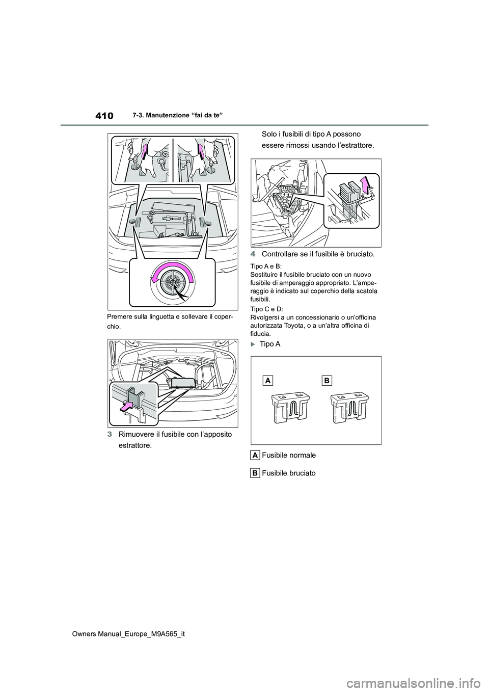TOYOTA MIRAI 2023  Manuale duso (in Italian) 410
Owners Manual_Europe_M9A565_it
7-3. Manutenzione “fai da te” 
Premere sulla linguetta e sollevare il coper- 
chio.
3 Rimuovere il fusibile con l’apposito  
estrattore. 
Solo i fusibili di ti