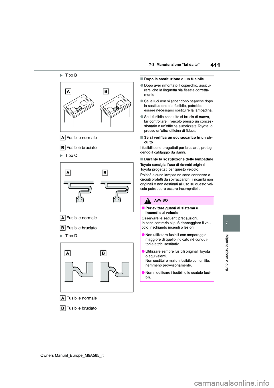 TOYOTA MIRAI 2023  Manuale duso (in Italian) 411
7
Owners Manual_Europe_M9A565_it
7-3. Manutenzione “fai da te”
Manutenzione e cura
Tipo B 
Fusibile normale 
Fusibile bruciato
Tipo C 
Fusibile normale 
Fusibile bruciato
Tipo D 
Fusi