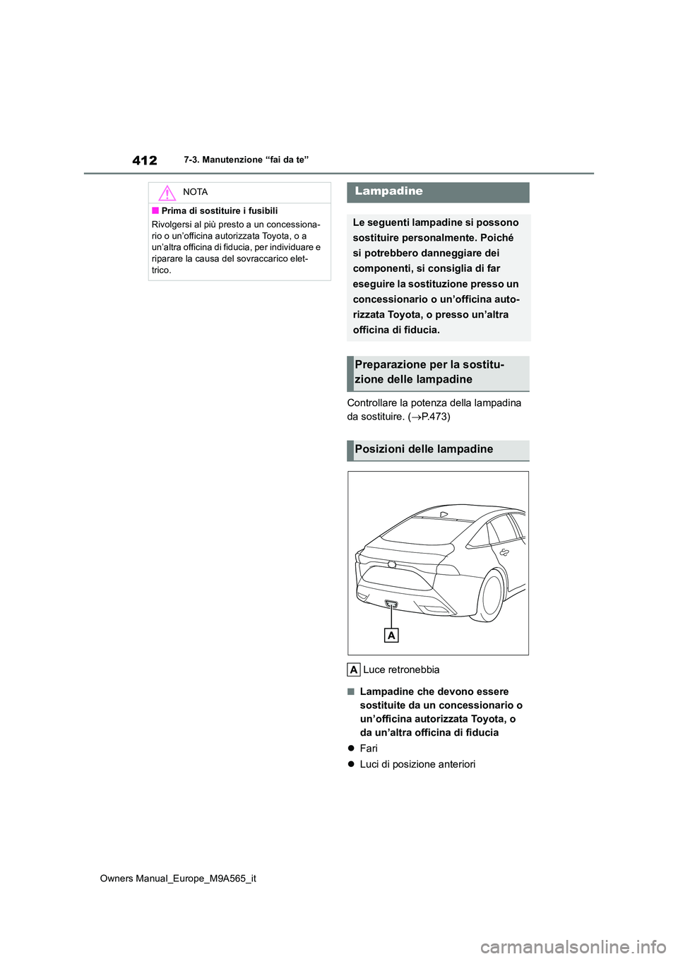 TOYOTA MIRAI 2023  Manuale duso (in Italian) 412
Owners Manual_Europe_M9A565_it
7-3. Manutenzione “fai da te”
Controllare la potenza della lampadina  
da sostituire. ( P.473) 
Luce retronebbia
■Lampadine che devono essere  
sostituite d