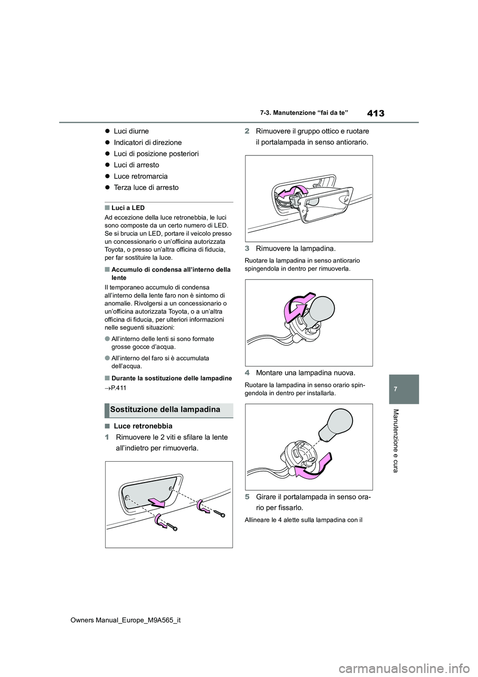 TOYOTA MIRAI 2023  Manuale duso (in Italian) 413
7
Owners Manual_Europe_M9A565_it
7-3. Manutenzione “fai da te”
Manutenzione e cura
Luci diurne 
 Indicatori di direzione 
 Luci di posizione posteriori 
 Luci di arresto 
 Luce 