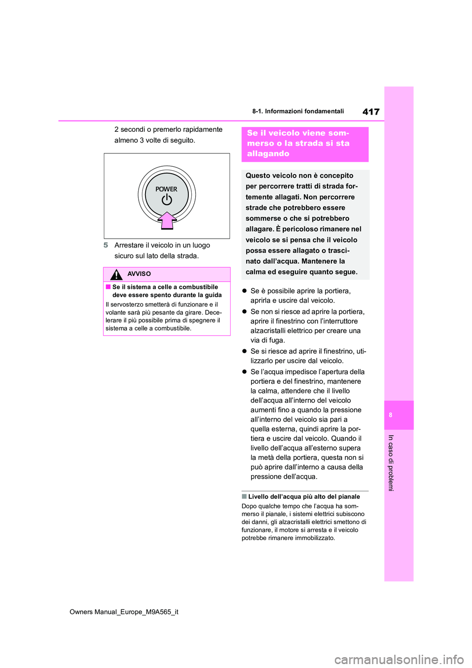 TOYOTA MIRAI 2023  Manuale duso (in Italian) 417
8
Owners Manual_Europe_M9A565_it
8-1. Informazioni fondamentali
In caso di problemi
2 secondi o premerlo rapidamente  
almeno 3 volte di seguito. 
5 Arrestare il veicolo in un luogo  
sicuro sul l