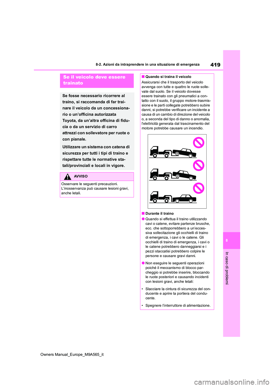 TOYOTA MIRAI 2023  Manuale duso (in Italian) 419
8
Owners Manual_Europe_M9A565_it
8-2. Azioni da intraprendere in una situazione di emergenza
In caso di problemi
8-2.Azioni d a intra pren dere in una  situazione  di emergenzaSe il veicolo deve e