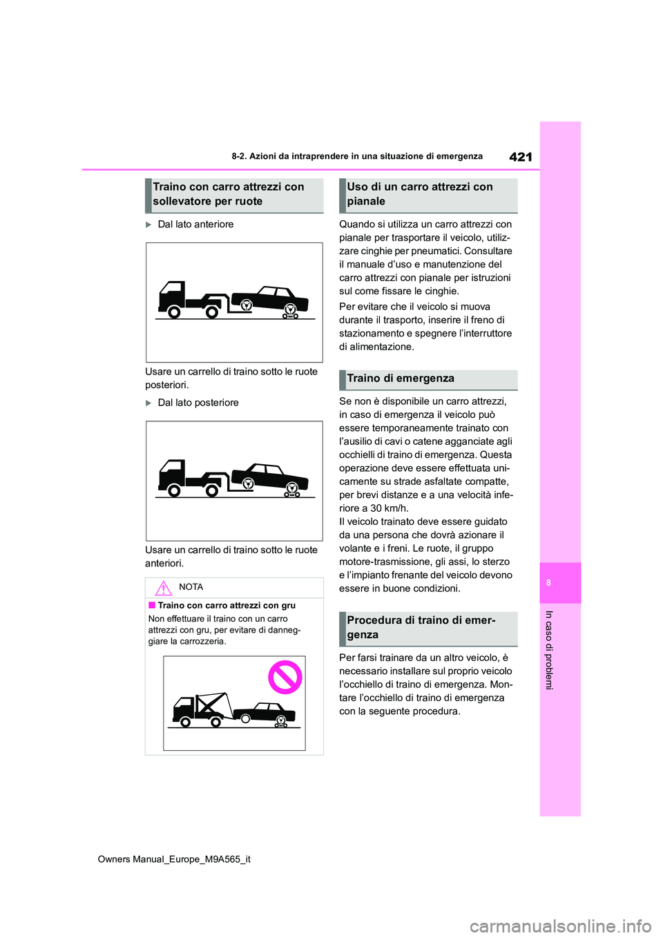 TOYOTA MIRAI 2023  Manuale duso (in Italian) 421
8
Owners Manual_Europe_M9A565_it
8-2. Azioni da intraprendere in una situazione di emergenza
In caso di problemi
Dal lato anteriore 
Usare un carrello di traino sotto le ruote  
posteriori.
