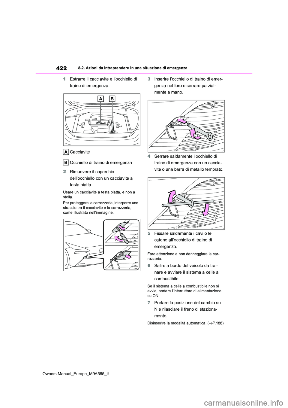 TOYOTA MIRAI 2023  Manuale duso (in Italian) 422
Owners Manual_Europe_M9A565_it
8-2. Azioni da intraprendere in una situazione di emergenza
1Estrarre il cacciavite e l’occhiello di  
traino di emergenza. 
Cacciavite 
Occhiello di traino di eme